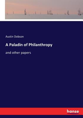 A Paladin of Philanthropy: and other papers - Dobson, Austin