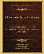 A Palestinian Syriac Lectionary: Containing Lessons from the Pentateuch, Job, Proverbs, Prophets, Acts and Epistles