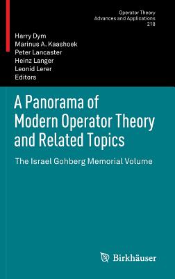 A Panorama of Modern Operator Theory and Related Topics: The Israel Gohberg Memorial Volume - Dym, Harry (Editor), and Kaashoek, Marinus A. (Editor), and Lancaster, Peter (Editor)