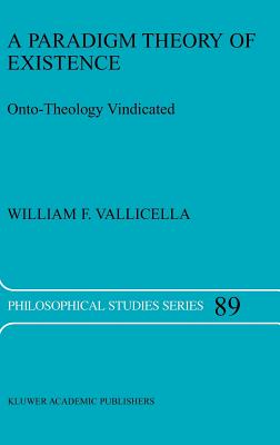 A Paradigm Theory of Existence: Onto-Theology Vindicated - Vallicella, W F