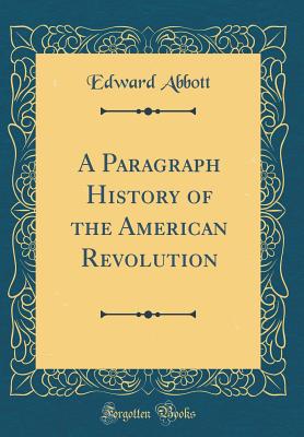 A Paragraph History of the American Revolution (Classic Reprint) - Abbott, Edward