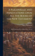 A Paraphrase and Annotations Upon all the Books of the New Testament: Briefly Explaining all the Difficult Places Thereof; Volume 4