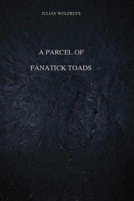 A Parcel of Fanatick Toads - Wolfreys, Julian, Dr.