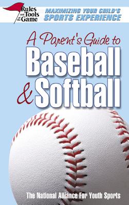 A Parent's Guide to Baseball & Softball: Maxmizing Your Child's Sports Experience - The National Alliance for Youth Sports (Creator)