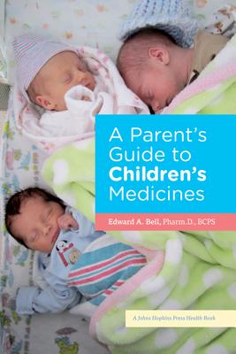 A Parent's Guide to Children's Medicines - Bell, Edward A.
