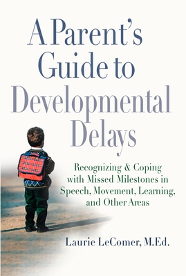 A Parent's Guide to Developmental Delays: Recognizing and Coping with Missed Milestones in Speech, Movement, Learning, Andother Areas - Lecomer, Laurie Fivozinsky