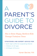 A Parent's Guide to Divorce: How to Raise Happy, Resilient Kids Through Turbulent Times