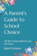 A Parent's Guide to School Choice: All the school options you DO have.