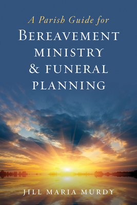 A Parish Guide for Bereavement Ministry & Funeral Planning - Murdy, Jill Maria