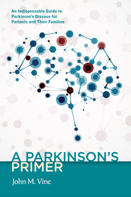 A Parkinson's Primer: An Indispensable Guide to Parkinson's Disease for Patients and Their Families - Vine, John M
