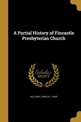 A Partial History of Fincastle Presbyterian Church - Holladay, James M Comp (Creator)