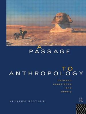 A Passage to Anthropology: Between Experience and Theory - Hastrup, Kirsten