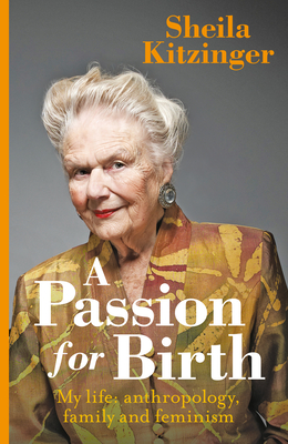 A Passion for Birth: My Life: Anthropology, Family and Feminism - Kitzinger, Sheila