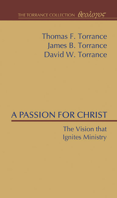 A Passion for Christ - Torrance, Thomas F, and Torrance, James B, and Torrance, David W