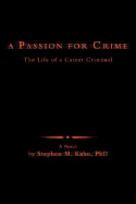 A Passion for Crime: The Life of a Career Criminal - Kahn, Stephen M, PhD