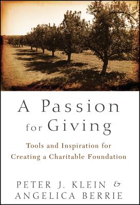 A Passion for Giving: Tools and Inspiration for Creating a Charitable Foundation - Klein, Peter, and Berrie, Angelica