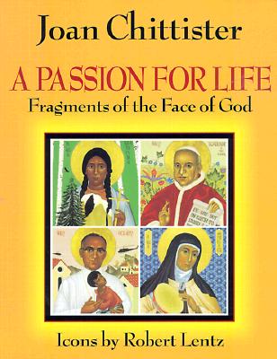 A Passion for Life: Fragments of the Face of God - Chittister, Joan D, O.S.B.