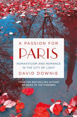 A Passion for Paris: Romanticism and Romance in the City of Light - Downie, David