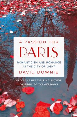 A Passion for Paris: Romanticism and Romance in the City of Light - Downie, David