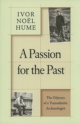 A Passion for the Past: The Odyssey of a Transatlantic Archaeologist - Nol Hume, Ivor