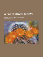 A Pasteboard Crown; A Story of the New York Stage