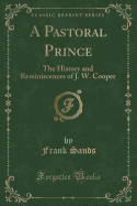 A Pastoral Prince: The History and Reminiscences of J. W. Cooper (Classic Reprint)