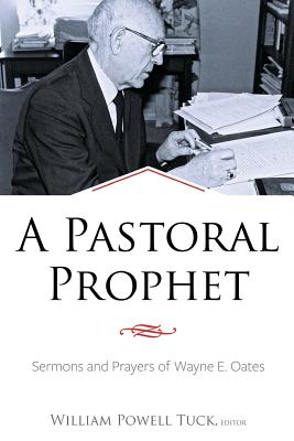 A Pastoral Prophet: Sermons and Prayers of Wayne E. Oates - Tuck, William Powell