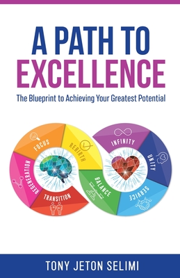 A Path to Excellence: The Blueprint to Achieving Your Greatest Potential - Selimi, Tony Jeton