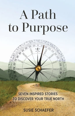 A Path to Purpose: Seven Inspired Stories to Discover Your True North - Faye, Georgia (Contributions by), and Nunez Franco, Esthela (Contributions by), and Zachau, Debra (Contributions by)