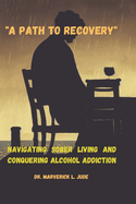 "A Path to Recovery": Navigating Sober Living and Conquering Alcohol Addiction