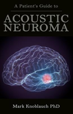 A Patient's Guide to Acoustic Neuroma - Knoblauch Phd, Mark