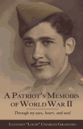 A Patriot's Memoirs of World War Ii: Through My Eyes, Heart, and Soul