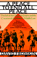 A Peace to End All Peace: The Fall of the Ottoman Empire and the Creation of the Modern Middle East - Fromkin, David