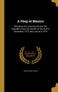 A Peep at Mexico: : Narrative of a Journey Across the Republic From the Pacific of the Gulf...