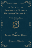 A Peep at the Pilgrims in Sixteen Hundred Thirty-Six, Vol. 1 of 2: A Tale of Olden Times (Classic Reprint)