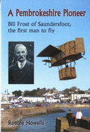 A Pembrokeshire Pioneer - Bill Frost of Saundersfoot, The First Man to Fly