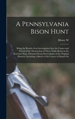 A Pennsylvania Bison Hunt; Being the Results of an Investigation Into the Causes and Period of the Destruction of These Noble Beasts in the Keystone State, Obtained From Descendants of the Original Hunters. Including a Sketch of the Career of Daniel Ott - Shoemaker, Henry W B 1880