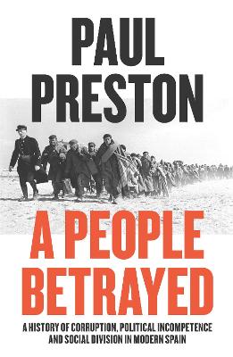A People Betrayed: A History of Corruption, Political Incompetence and Social Division in Modern Spain 1874-2018 - Preston, Paul