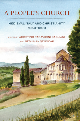 A People's Church: Medieval Italy and Christianity, 1050-1300 - Paravicini Bagliani, Agostino (Editor), and  enocak, Neslihan (Editor)