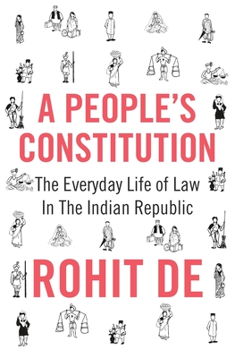 A People's Constitution: The Everyday Life of Law in the Indian Republic - de, Rohit