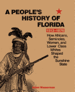 A People's History of Florida 1513-1876: How Africans, Seminoles, Women, and Lower Class Whites Shaped the Sunshine State