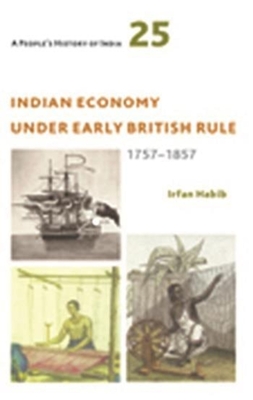 A People's History of India 25: Indian Economy Under Early British Rule, 1757 -1857 - Habib, Irfan