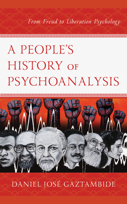A People's History of Psychoanalysis: From Freud to Liberation Psychology - Gaztambide, Daniel Jos