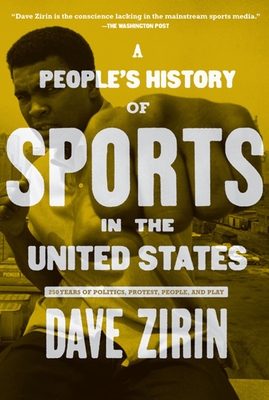 A People's History of Sports in the United States: 250 Years of Politics, Protest, People, and Play - Zirin, Dave