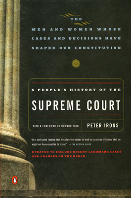 A People's History of the Supreme Court: The Men and Women Whose Cases and Decisions Have Shaped Our Constitution: Revised Edition - Irons, Peter
