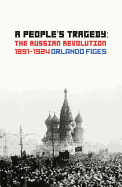 A People's Tragedy: The Russian Revolution 1891-1924 - Figes, Orlando