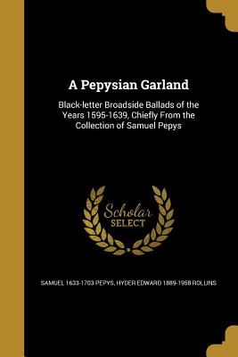 A Pepysian Garland - Pepys, Samuel 1633-1703, and Rollins, Hyder Edward 1889-1958