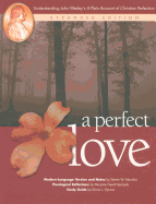 A Perfect Love: Understanding John Wesley's A Plain Account of Christian Perfection: Expanded Edition