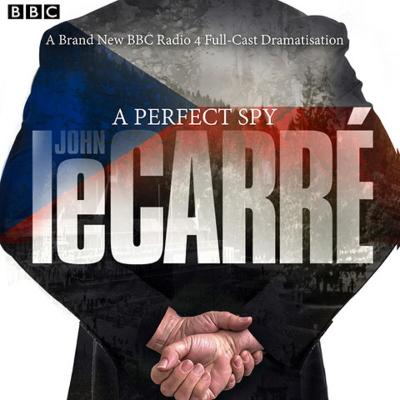A Perfect Spy: BBC Radio 4 full-cast dramatisation - le Carr?, John, and Cast, Full (Read by), and Rhind-Tutt, Julian (Read by)