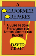 A Performer Prepares: A Guide to Song Preparation for Actors Singers and Dancers